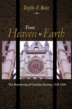 Hardcover From Heaven to Earth: The Reordering of Castilian Society, 1150-1350 Book
