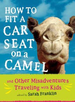Paperback How to Fit a Car Seat on a Camel: And Other Misadventures Traveling with Kids Book