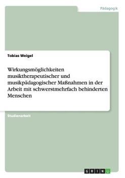 Paperback Wirkungsmöglichkeiten musiktherapeutischer und musikpädagogischer Maßnahmen in der Arbeit mit schwerstmehrfach behinderten Menschen [German] Book