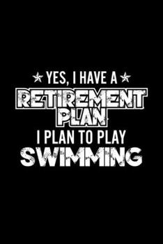 Paperback Yes, I Have A Retirement Plan I Plan To Play Swimming: Lined Journal, 120 Pages, 6x9 Sizes, Gift For Swimming Lover Retired Grandpa Funny Swimming Spo Book