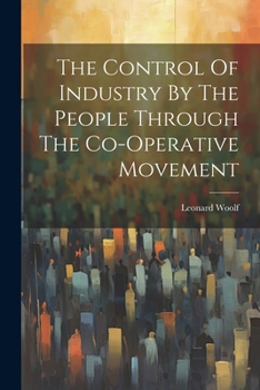 Paperback The Control Of Industry By The People Through The Co-operative Movement Book