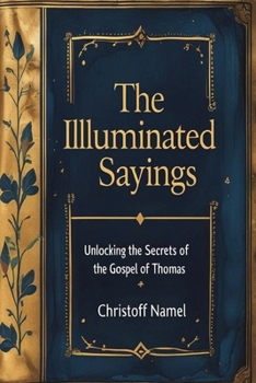Paperback The Illuminated Sayings: Unlocking the Secrets of the Gospel of Thomas Book