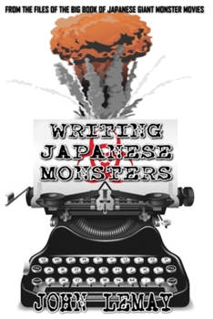 Writing Japanese Monsters: From the Files of the Big Book of Japanese Giant Monster Movies - Book  of the Big Book of Japanese Giant Monster Movies