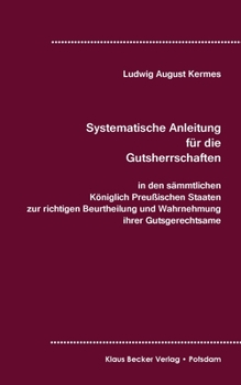 Systematische Anleitung f�r die Gutsherrschaft in den s�mmtlichen K�niglich Preu�ischen Staaten, Leipzig 1829