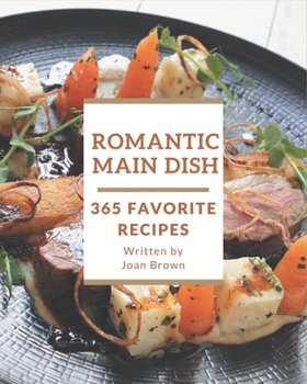 Paperback 365 Favorite Romantic Main Dish Recipes: Enjoy Everyday With Romantic Main Dish Cookbook! Book