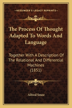 Paperback The Process Of Thought Adapted To Words And Language: Together With A Description Of The Relational And Differential Machines (1851) Book