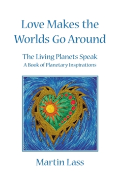 Paperback Love Makes the Worlds Go Around: The Living Planets Speak - A Book of Planetary Inspirations Book
