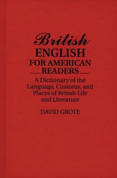 Hardcover British English for American Readers: A Dictionary of the Language, Customs, and Places of British Life and Literature Book