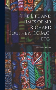Hardcover The Life and Times of Sir Richard Southey, K.C.M.G., etc., Book