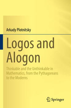Paperback Logos and Alogon: Thinkable and the Unthinkable in Mathematics, from the Pythagoreans to the Moderns Book