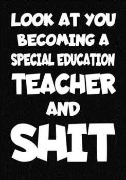 Paperback Look at You Becoming a Special Education Teacher and Shit: New Special Education Teacher Notebook, Journal Funny Gift For New Teacher Book