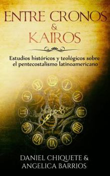 Entre Cronos y Kairos: Estudios historicos y teologicos sobre el pentecostalismo latinoamericano