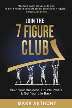 Paperback Join the 7 Figure Club: Build Your Business, Double Profits & Get Your Life Back Book