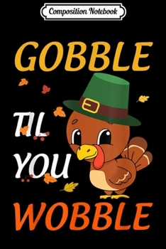 Composition Notebook: Gobble Til You Wobble Baby Turkey Thanksgiving Gift  Journal/Notebook Blank Lined Ruled 6x9 100 Pages