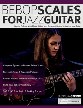 Paperback Bebop Scales for Jazz Guitar: Master Soloing with Major, Minor and Dominant Bebop Scales for Jazz Guitar Book