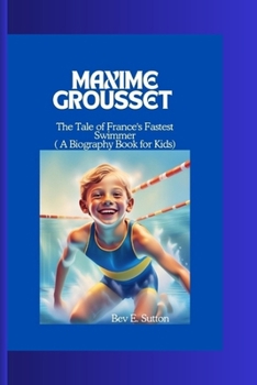 Paperback Maxime Grousset: The Tale of France's Fastest Swimmer ( A Biography Book for Kids) Book