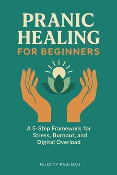 Pranic Healing for Beginners: A 5-Step Framework for Stress, Burnout, and Digital Overload