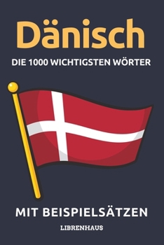 Paperback Dänisch - Die 1000 Wichtigsten Wörter und Wendungen: Neue Vokabeln mit Beispielsätzen lernen - Wortschatz geordnet nach Themen - für Anfänger (A1/A2) [German] Book