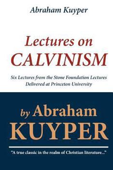 Paperback Abraham Kuyper: Lectures on Calvinism: Six Lectures from the Stone Foundation Lectures Delivered at Princeton University Book