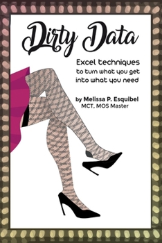 Paperback Dirty Data: Excel Techniques to Turn What You Get Into What You Need Volume 1 Book