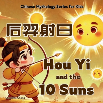 Hou Yi and the 10 Suns: Chinese Mythology Stories for Kids in Eglish, Chinese, and Pinyin (Chinese Mythology for Kids)