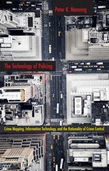 The Technology of Policing: Crime Mapping, Information Technology, and the Rationality of Crime Control - Book  of the New Perspectives in Crime, Deviance, and Law