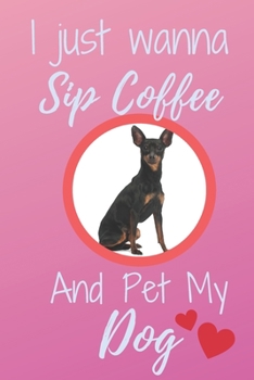 Paperback I Just Wanna Sip Coffee And Pet My Dog - Notebook Miniature Pinscher Dog: signed Notebook/Journal Book to Write in, (6 x 9), 120 Pages Book