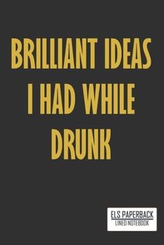 Humour Lined notebook : Brilliant Ideas I Had While Drunk: Lined Journal To Write ; 6"x9" notebook ; 100 pages