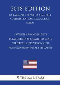 Savings Arrangements Established by Qualified State Political Subdivisions for Non-Governmental Employees (US Employee Benefits Security Administration Regulation) (EBSA)