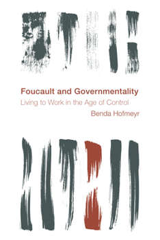 Hardcover Foucault and Governmentality: Living to Work in the Age of Control Book