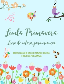 Linda Primavera: Livro de colorir para crianças Desenhos alegres e adoráveis com flores, animais e muito mais: Incrível coleção de cenas de primavera ... divertidas para crianças (Portuguese Edition)