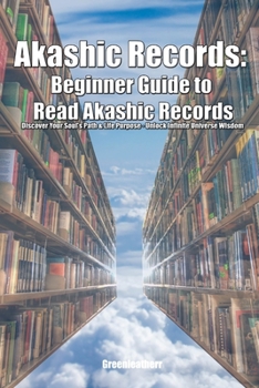 Paperback Akashic Records: Beginner Guide to Read Akashic Records: Discover Your Soul's Path & Life Purpose - Unlock Infinite Universe Wisdom Book