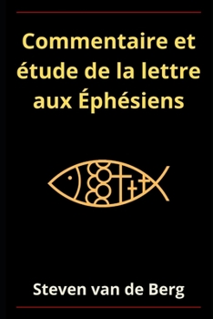 Paperback Commentaire et ?tude de la lettre aux ?ph?siens: "Par la gr?ce, vous ?tes sauv?s par la foi." [French] Book