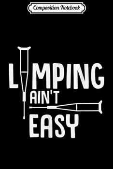 Composition Notebook: Limping Aint Easy Broken Foot Leg Ankle Recover After Gag  Journal/Notebook Blank Lined Ruled 6x9 100 Pages