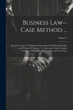 Business Law--case Method ...: Prepared Under The Editorial Supervision Of William Kixmiller ... And William H. Spencer ... A Systematic Non-technical ... Business Law In Story And Case Form; Volume 7