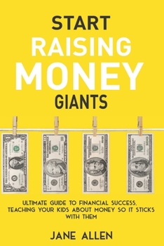 Paperback Start Raising Money Giants: Ultimate Guide to Financial Success, Teaching Your Kids about Money So It Sticks With Them Book