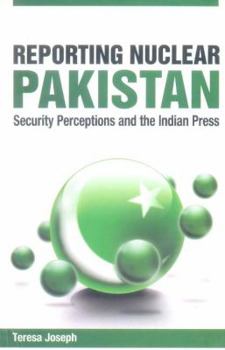 Hardcover Reporting Nuclear Pakistan: Security Perceptions and the Indian Press Book