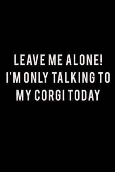 Leave me alone I'm Only talking to my Corgi today: Food Journal | Track your Meals | Eat clean and fit | Breakfast Lunch Diner Snacks | Time Items ... | 110  pages | 6 x 9 in | 15.24 x 22.86 cm