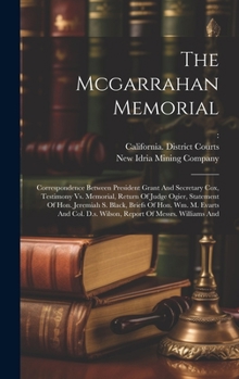 Hardcover The Mcgarrahan Memorial: Correspondence Between President Grant And Secretary Cox, Testimony Vs. Memorial, Return Of Judge Ogier, Statement Of Book