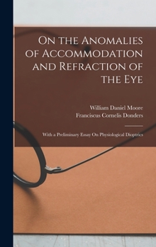 Hardcover On the Anomalies of Accommodation and Refraction of the Eye: With a Preliminary Essay On Physiological Dioptrics Book