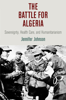 The Battle for Algeria: Sovereignty, Health Care, and Humanitarianism - Book  of the Pennsylvania Studies in Human Rights