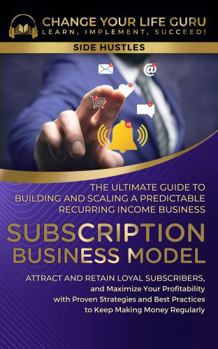 Hardcover Subscription Business Model: The Ultimate Guide to Building and Scaling A Predictable Recurring Income Business (Side Hustles) Book