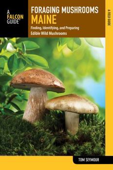 Paperback Foraging Mushrooms Maine: Finding, Identifying, and Preparing Edible Wild Mushrooms Book