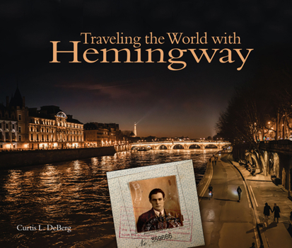 Hardcover Traveling the World with Hemingway: The Great Writer Made Places from Paris to Havana as Indelible as His Characters Book