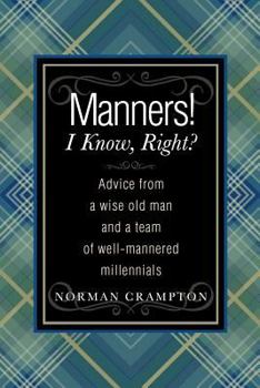 Paperback Manners! I Know, Right?: Advice from a Wise Old Man and a Team of Well-mannered Millennials Book