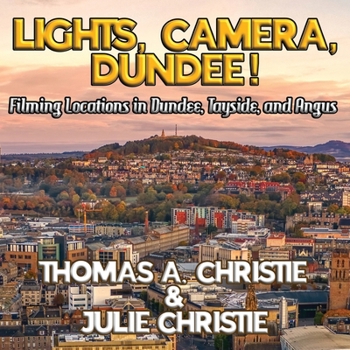 Lights, Camera, Dundee!: Filming Locations in Dundee, Tayside, and Angus