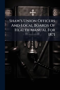 Paperback Shaw's Union Officers And Local Boards Of Health Manual For 1871 Book