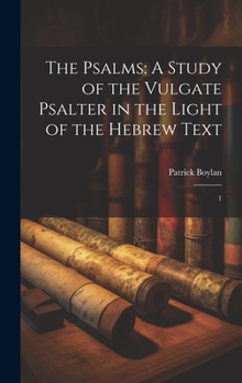 Hardcover The Psalms: A Study of the Vulgate Psalter in the Light of the Hebrew Text: 1 Book