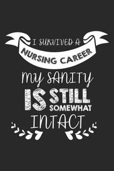 Paperback I Survived A Nursing Career My Sanity Is Still Somewhat Intact: Funny Nurse Appreciation Retirement Notebook Daily Diary Book