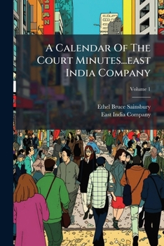 A Calendar Of The Court Minutes...east India Company: 1635-1679, Volume 1
